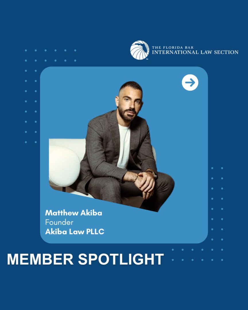 Florida Bar International Law Section Member Spotlight - Q&A With Matthew Akiba, Founder of Akiba Law